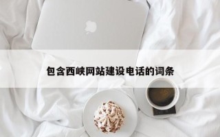 六安包含西峡网站建设电话的词条