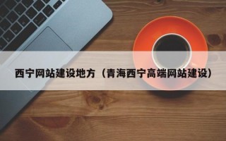六安西宁网站建设地方（青海西宁高端网站建设）